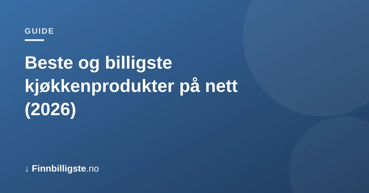 Beste og billigste kjøkkenprodukter på nett (2026)