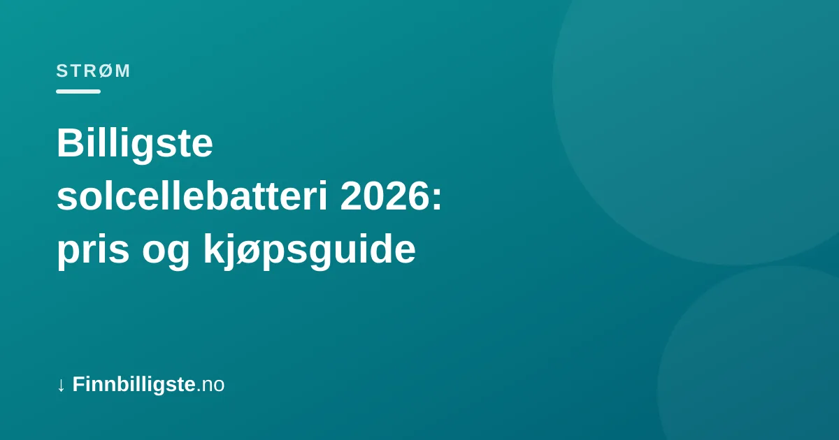 Billigste solcellebatteri 2026: pris og kjøpsguide