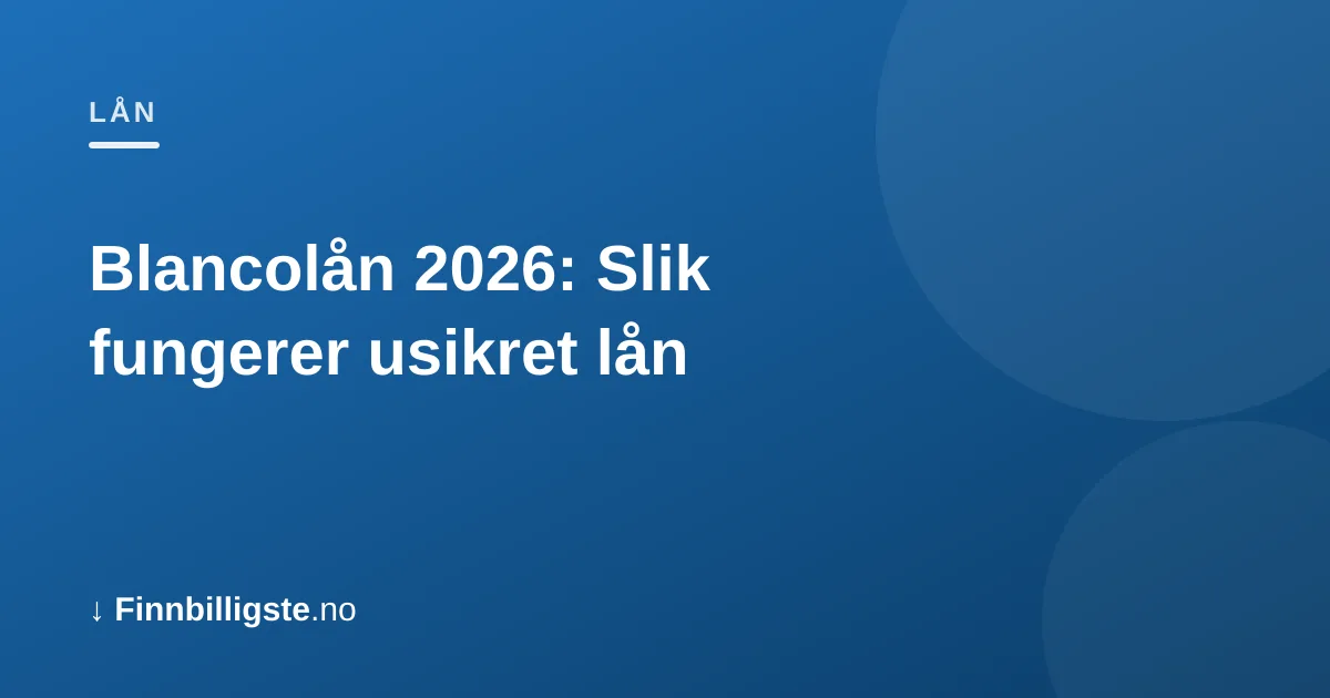 Blancolån 2026: Slik fungerer usikret lån