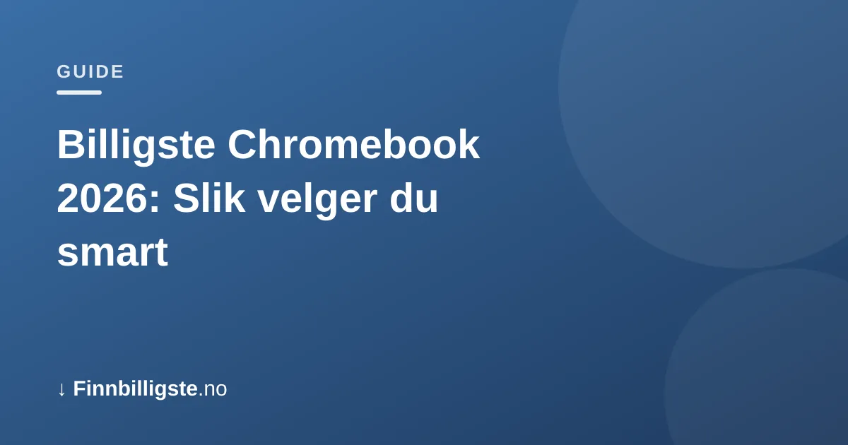 Billigste Chromebook 2026: Slik velger du smart
