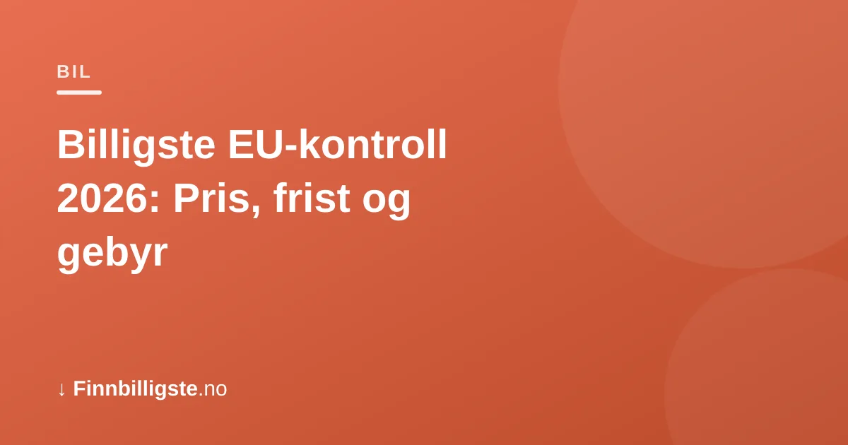 Billigste EU-kontroll 2026: Pris, frist og gebyr