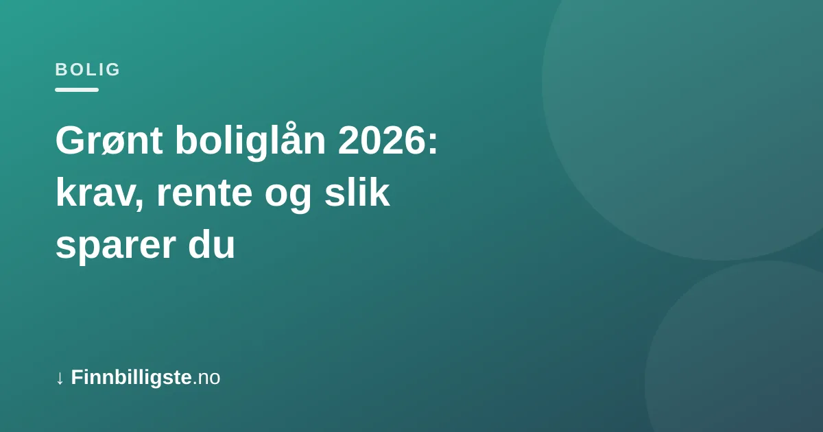 Grønt boliglån 2026: krav, rente og slik sparer du