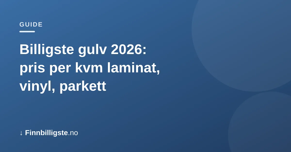 Billigste gulv 2026: pris per kvm laminat, vinyl, parkett