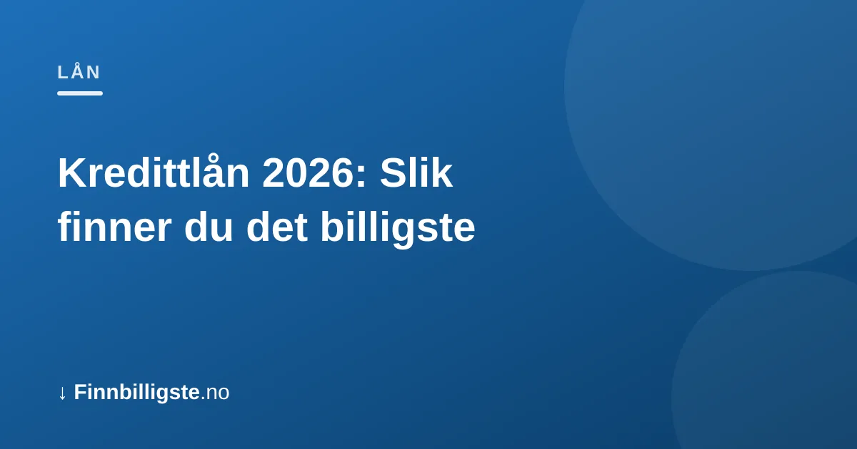 Kredittlån 2026: Slik finner du det billigste