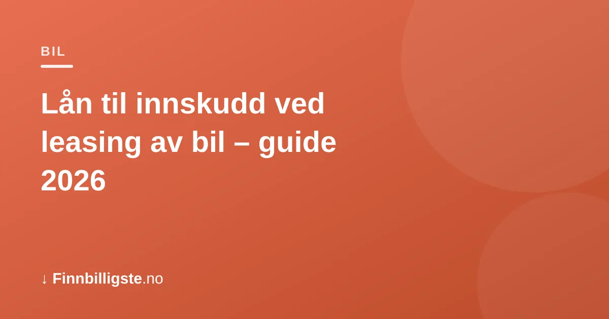 Lån til innskudd ved leasing av bil – guide 2026