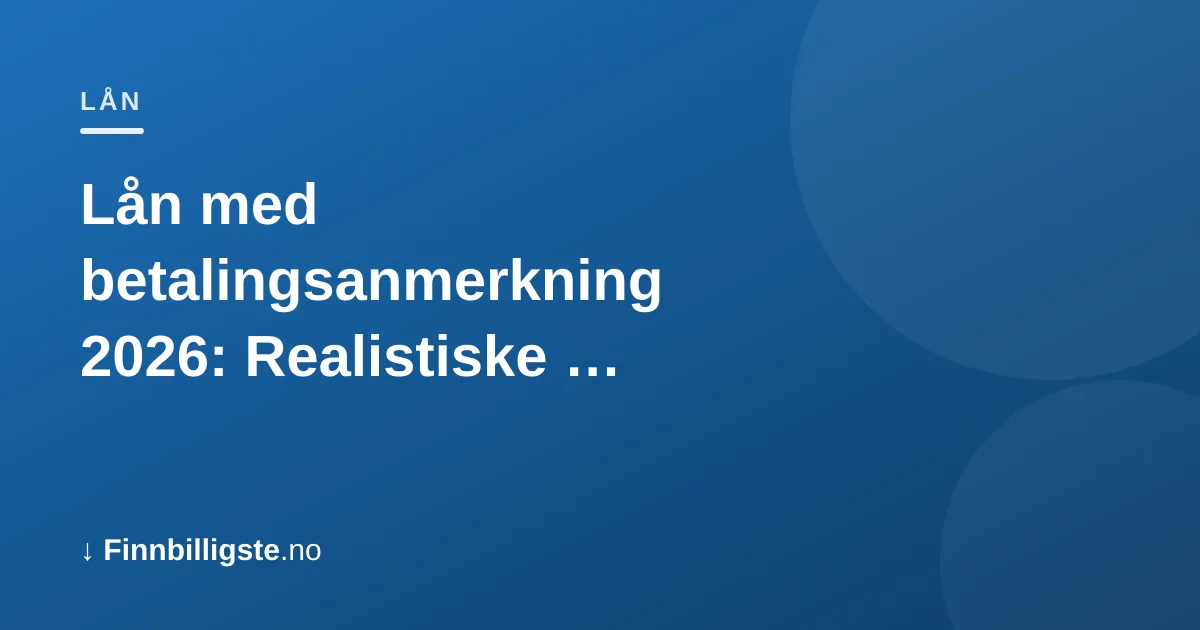 Lån med betalingsanmerkning 2026: Realistiske muligheter