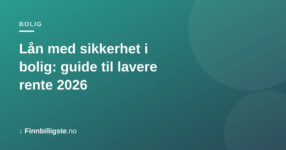 Lån med sikkerhet i bolig: guide til lavere rente 2026