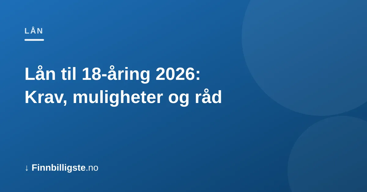 Lån til 18-åring 2026: Krav, muligheter og råd