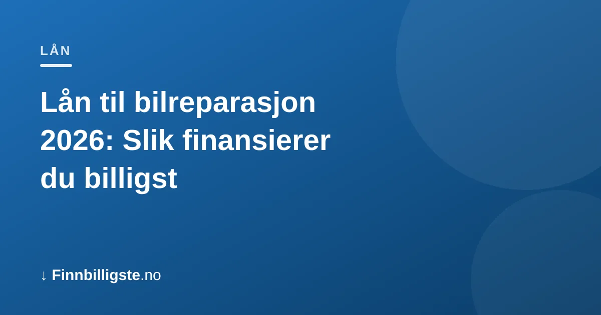 Lån til bilreparasjon 2026: Slik finansierer du billigst