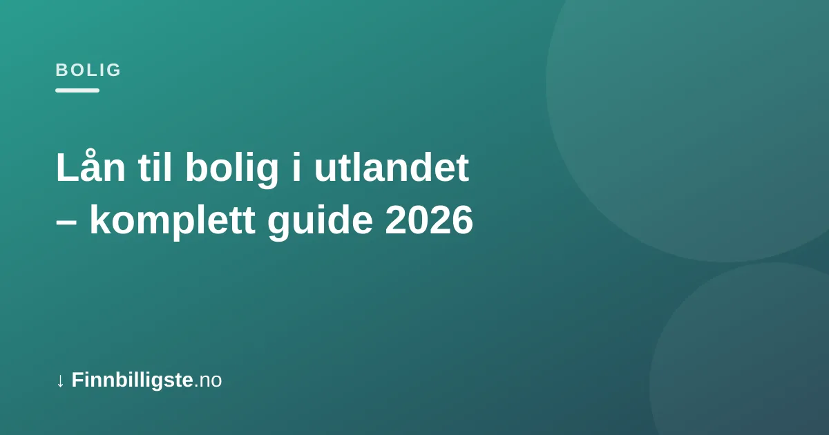 Lån til bolig i utlandet – komplett guide 2026