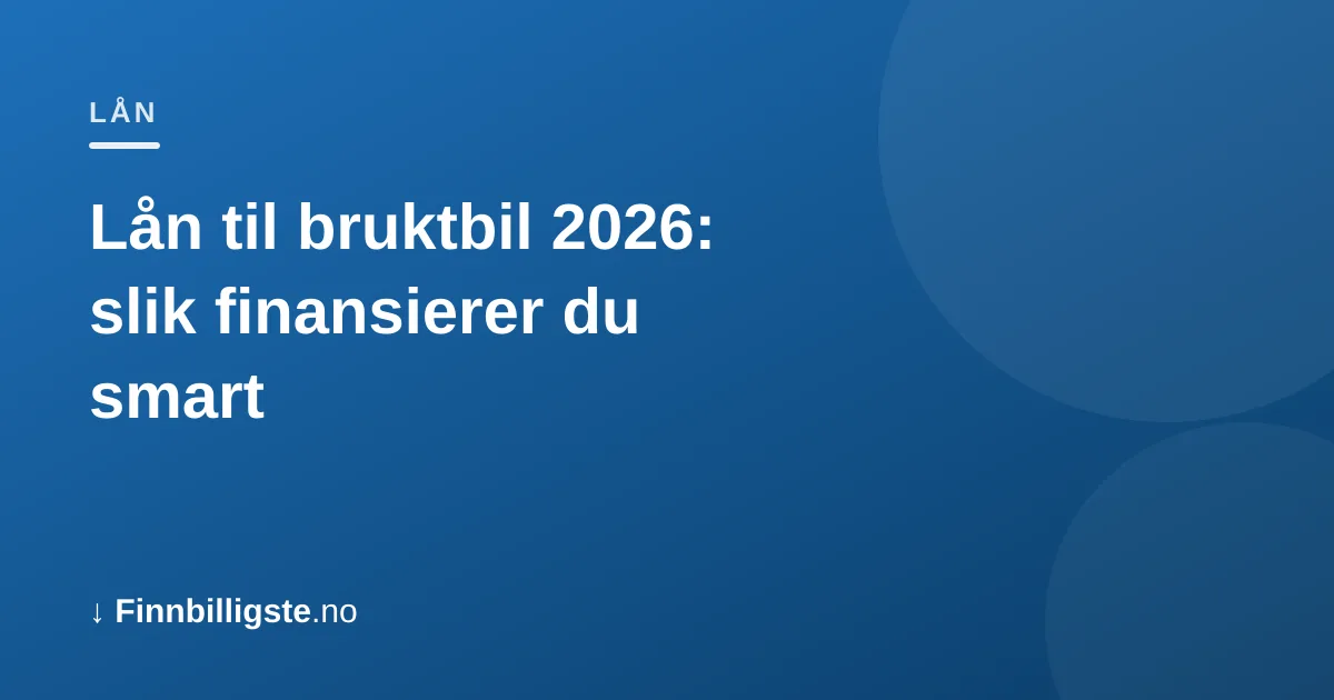 Lån til bruktbil 2026: slik finansierer du smart