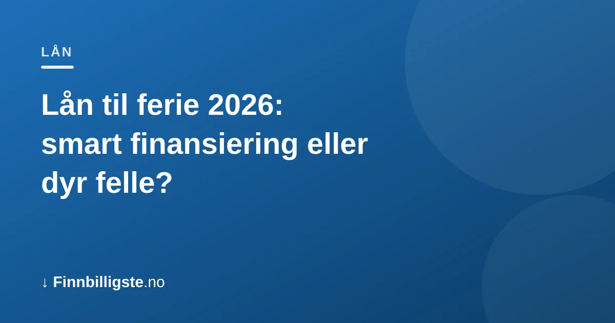 Lån til ferie 2026: smart finansiering eller dyr felle?