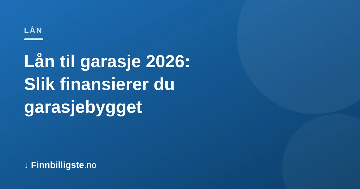 Lån til garasje 2026: Slik finansierer du garasjebygget