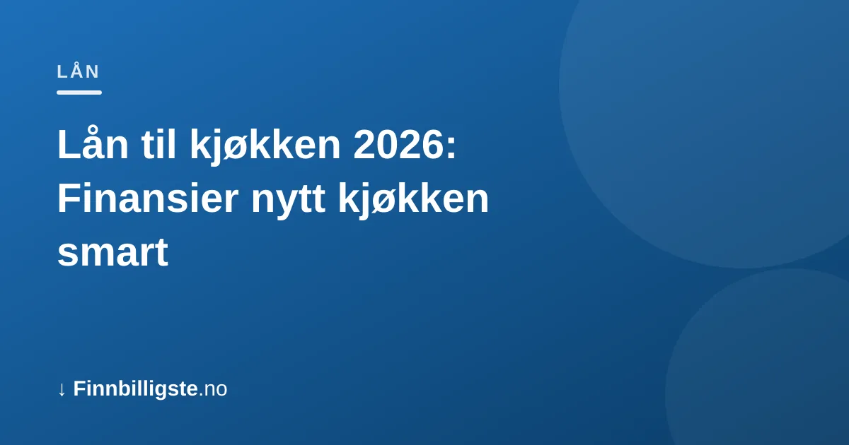 Lån til kjøkken 2026: Finansier nytt kjøkken smart
