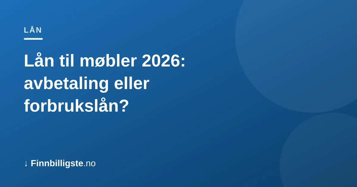 Lån til møbler 2026: avbetaling eller forbrukslån?