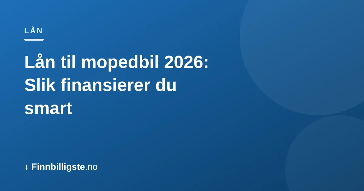 Lån til mopedbil 2026: Slik finansierer du smart