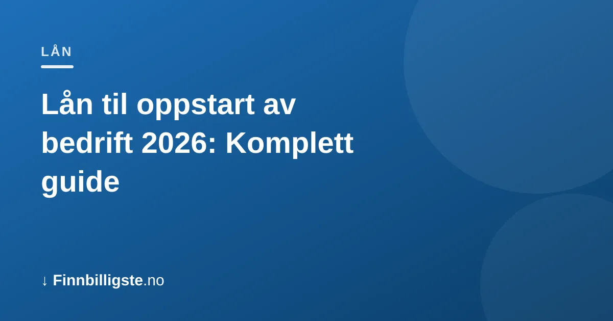 Lån til oppstart av bedrift 2026: Komplett guide
