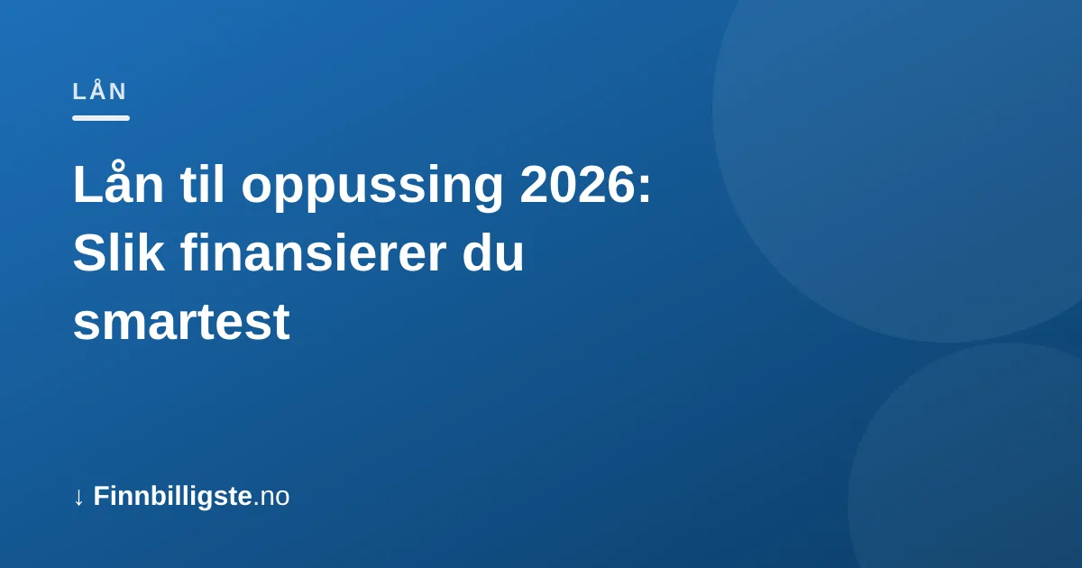 Lån til oppussing 2026: Slik finansierer du smartest