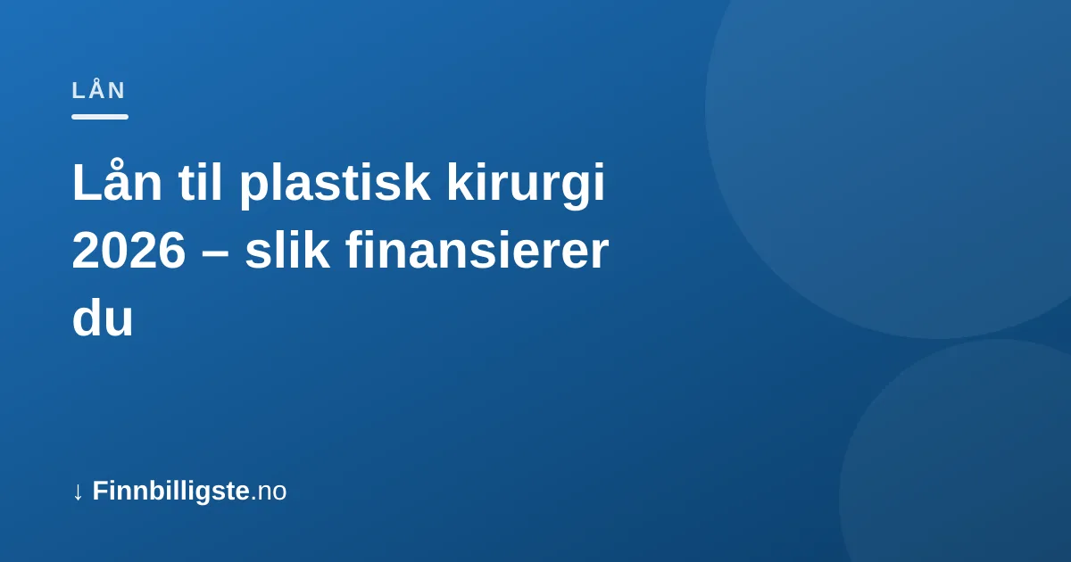 Lån til plastisk kirurgi 2026 – slik finansierer du