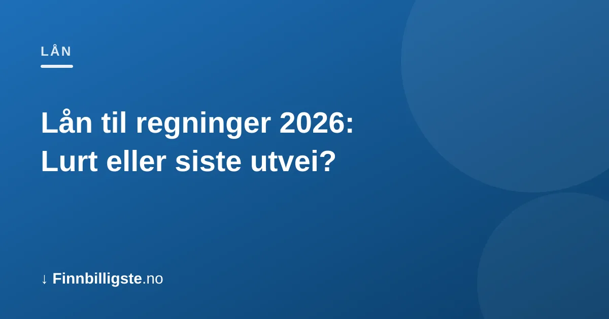 Lån til regninger 2026: Lurt eller siste utvei?