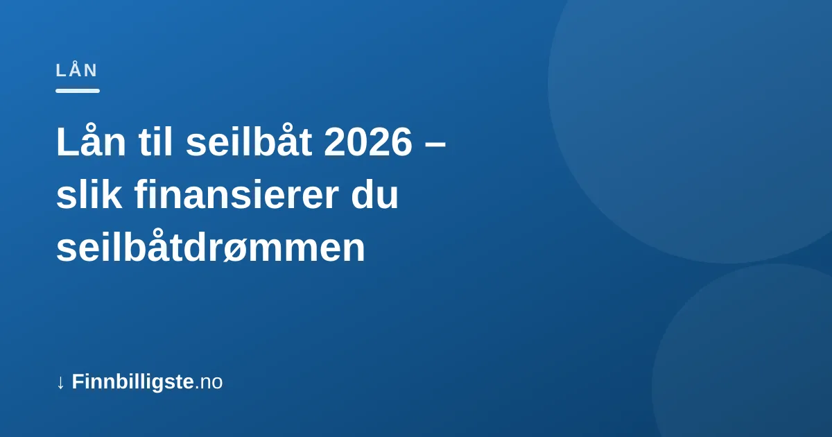 Lån til seilbåt 2026 – slik finansierer du seilbåtdrømmen