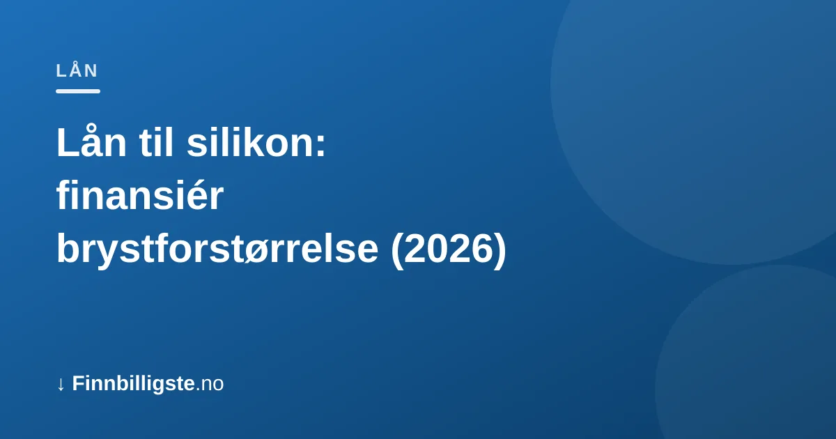 Lån til silikon: finansiér brystforstørrelse (2026)