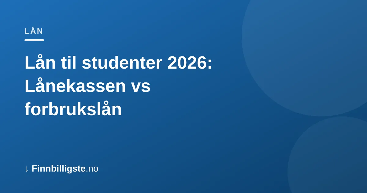 Lån til studenter 2026: Lånekassen vs forbrukslån
