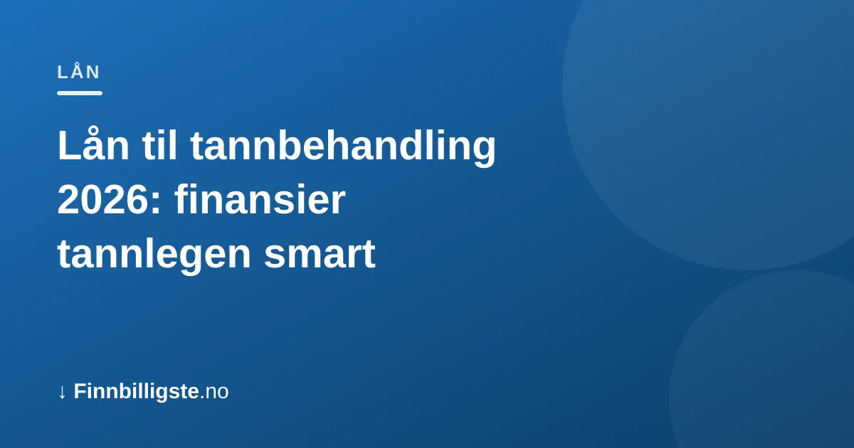 Lån til tannbehandling 2026: finansier tannlegen smart