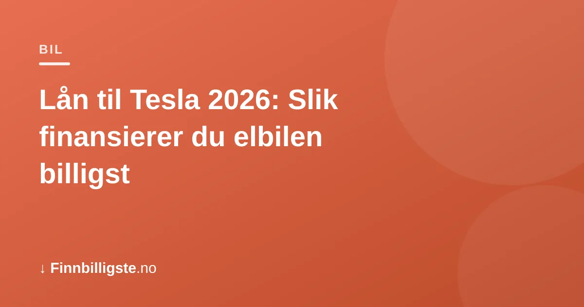 Lån til Tesla 2026: Slik finansierer du elbilen billigst