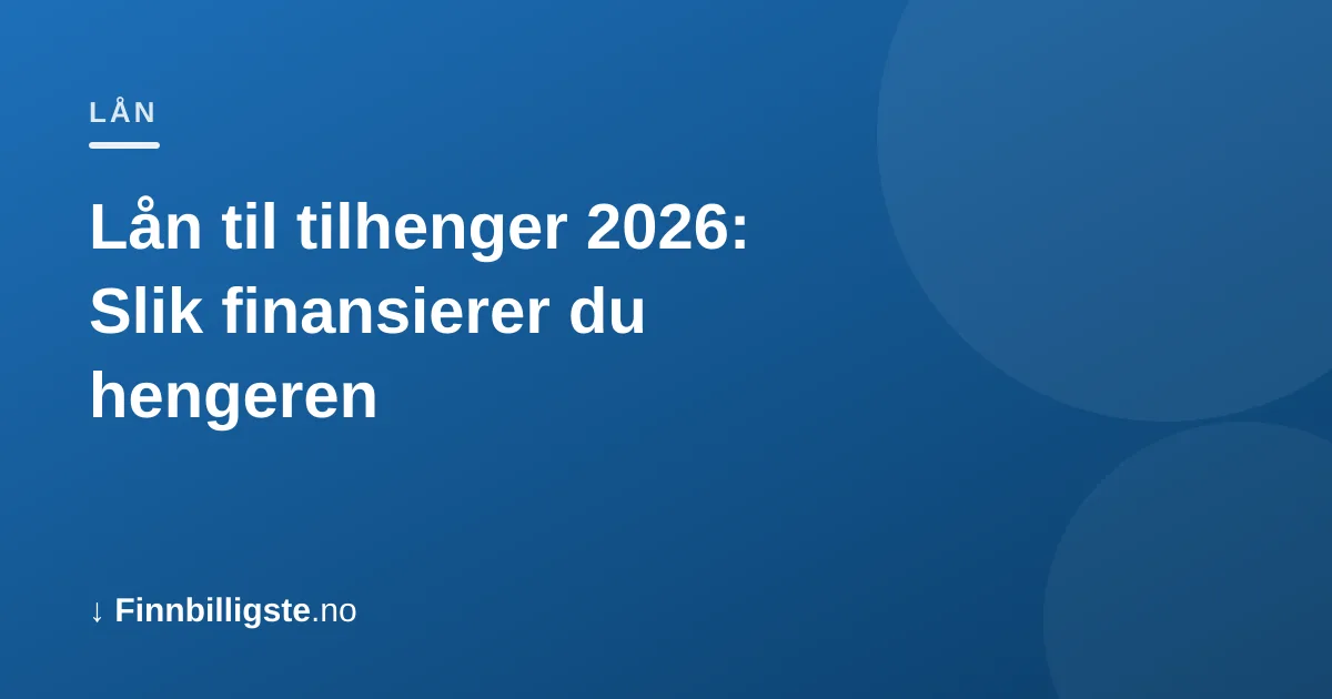 Lån til tilhenger 2026: Slik finansierer du hengeren