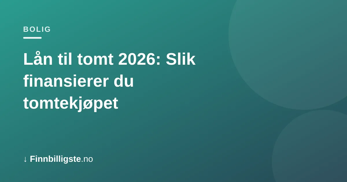 Lån til tomt 2026: Slik finansierer du tomtekjøpet