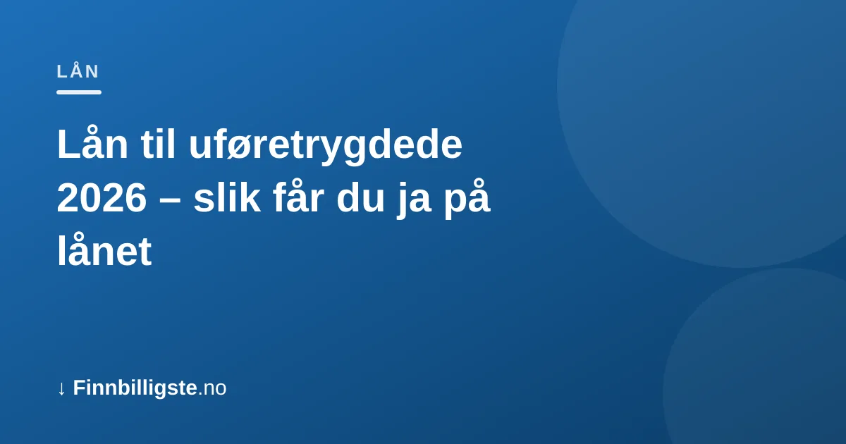 Lån til uføretrygdede 2026 – slik får du ja på lånet