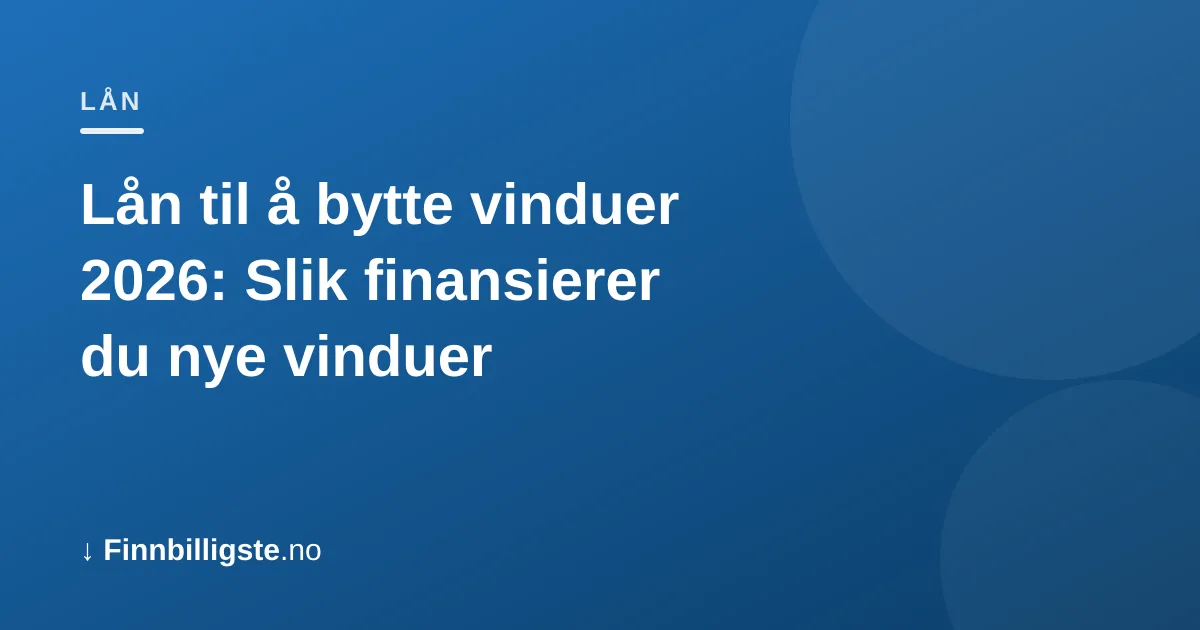 Lån til å bytte vinduer 2026: Slik finansierer du nye vinduer
