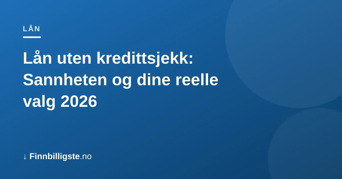 Lån uten kredittsjekk: Sannheten og dine reelle valg 2026