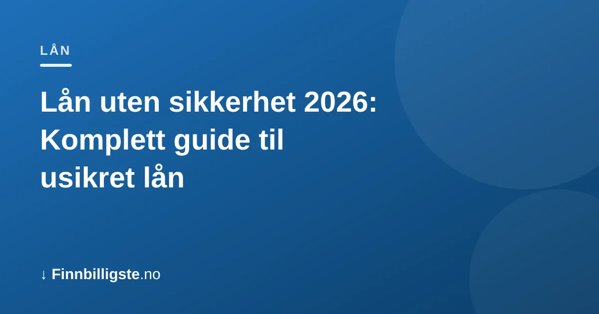 Lån uten sikkerhet 2026: Komplett guide til usikret lån