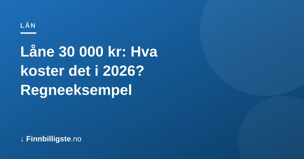 Låne 30 000 kr: Hva koster det i 2026? Regneeksempel