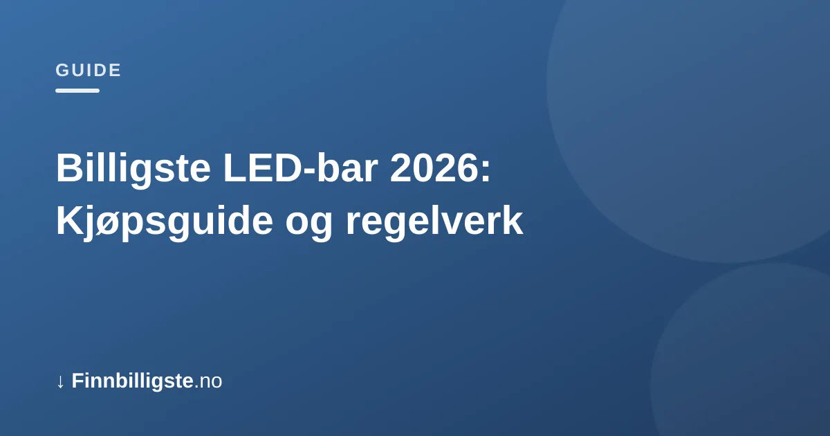 Billigste LED-bar 2026: Kjøpsguide og regelverk