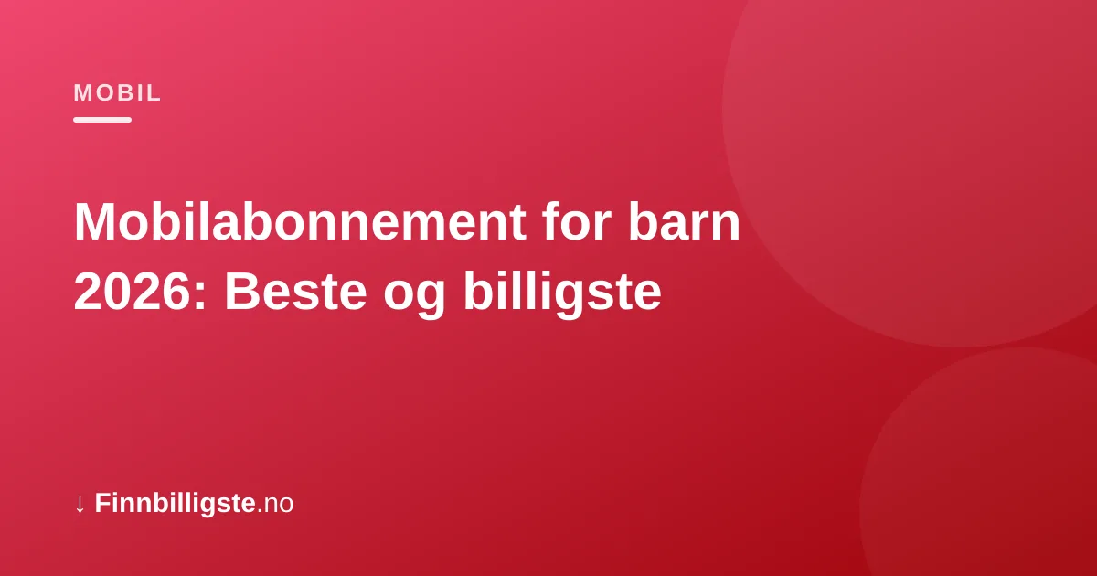 Mobilabonnement for barn 2026: Beste og billigste