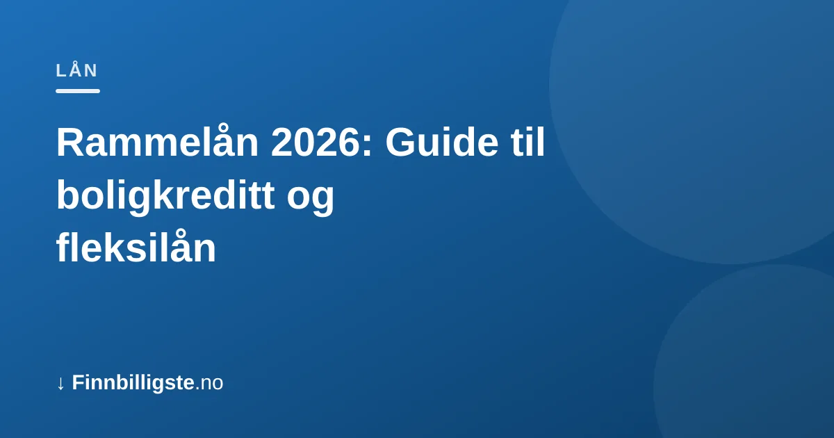 Rammelån 2026: Guide til boligkreditt og fleksilån