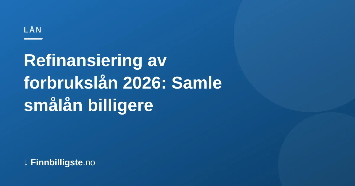 Refinansiering av forbrukslån 2026: Samle smålån billigere