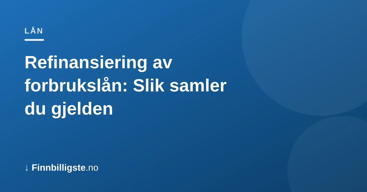 Refinansiering av forbrukslån: Slik samler du gjelden