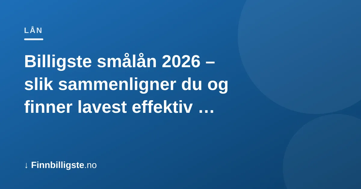 Billigste smålån 2026 – slik sammenligner du og finner lavest effektiv rente